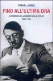 Fino all'ultima ora. Le memorie della segretaria di Hitler 1942-1945