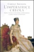 L'imperatrice creola. Amori e destino di Giuseppina di Beauharnais, la prima moglie di Napoleone