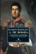 Il re Bomba. Ferdinando II, il Borbone di Napoli che per primo lottò contro l'Unità d'Italia