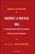 Andrei a messa ma... Le risposte della dottrina cattolica alle più comuni obiezioni