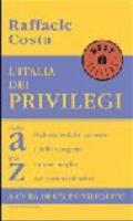 L'Italia dei privilegi. Dalla a alla z dizionario delle persone e delle categorie trattate meglio dei comuni cittadini