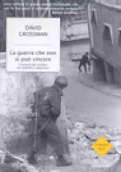 La guerra che non si può vincere. Cronache dal conflitto tra israeliani e palestinesi