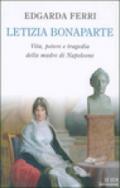 Letizia Bonaparte. Vita, potere e tragedia della madre di Napoleone