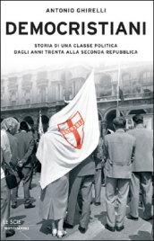 Democristiani. Storia di una classe politica dagli anni Trenta alla Seconda Repubblica