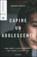 Capire un adolescente. Come cambia il cervello dei ragazzi fra i tredici e i diciotto anni