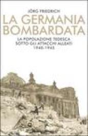 La Germania bombardata. La popolazione tedesca sotto gli attacchi alleati. 1940-1945