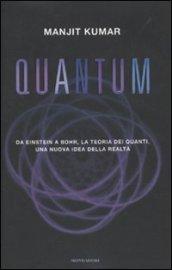 Quantum. Da Einstein a Bohr, la teoria dei quanti, una nuova idea della realtà