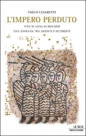 L'impero perduto. Vita di Anna di Bisanzio, una sovrana tra Oriente e Occidente