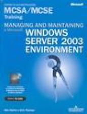 Managing and maintaining a Microstoft Windows Server 2003 Environment MCSA/MCSE Training (Esame 70-290). Con CD-ROM