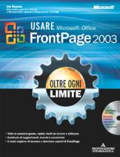 Usare Microsoft Office FrontPage 2003. Oltre ogni limite. Con CD-Rom
