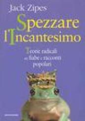 Spezzare l'incantesimo. Teorie radicali su fiabe e racconti popolari