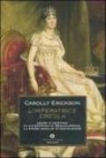 L'imperatrice creola. Amori e destino di Giuseppina di Beauharnais, la prima moglie di Napoleone