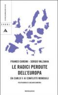 Le radici perdute dell'Europa. Da Carlo V ai conflitti mondiali