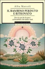 Il bambino perduto e ritrovato. Favole per far la pace col bambino che siamo stati