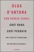 Così raro, così perduto. Una storia di terrorismo, un racconto personale