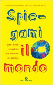 Spiegami il mondo. I premi Nobel rispondono alle domande dei bambini