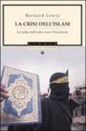 La crisi dell'Islam. Le radici dell'odio verso l'Occidente