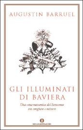 Gli Illuminati di Baviera. Una setta massonica del Settecento tra congiura e mistero