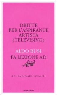 Dritte per l'aspirante artista (televisivo). Aldo Busi fa lezione ad «Amici»