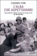 L'alba che aspettavamo; Vita quotidiana a Milano nei giorni di piazzale Loreto 23-30 aprile 1945