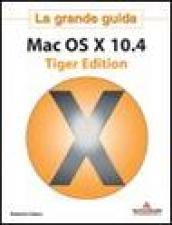 Mac OS X 10.4 Tiger Edition. La grande guida