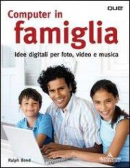 Computer in famiglia. Idee digitali per foto, video e musica