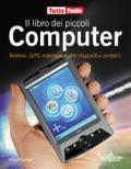 Il libro dei piccoli computer. Telefoni, GPS, notebook e altri dispositivi portatili