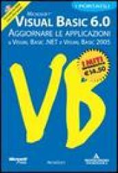 Visual Basic 6.0. Aggiornare le applicazioni a Visual Basic.Net e Visual Basic 2005. Con Cd-ROM