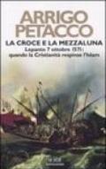 La croce e la mezzaluna. Lepanto 7 ottobre 1571: quando la Cristianità respinse l'Islam