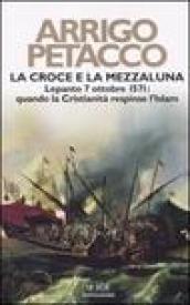 La croce e la mezzaluna. Lepanto 7 ottobre 1571: quando la Cristianità respinse l'Islam