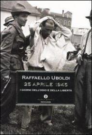 25 Aprile 1945. I giorni dell'odio e della libertà