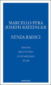 Senza radici. Europa, relativismo, cristianesimo, islam