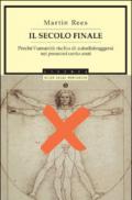 Il secolo finale. Perché l'umanità rischia di autodistruggersi nei prossimi cento anni