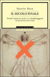 Il secolo finale. Perché l'umanità rischia di autodistruggersi nei prossimi cento anni