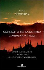 Consigli a un guerriero compassionevole. Avere il coraggio del Buddha nelle avversità della vita