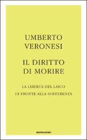 Il diritto di morire. La libertà del laico di fronte alla sofferenza