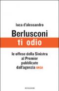 Berlusconi, ti odio. Le offese della Sinistra al premier pubblicate dall'agenzia ANSA