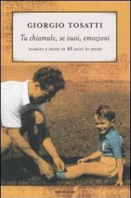 Tu chiamale, se vuoi, emozioni. Uomini e sfide in 40 anni di sport