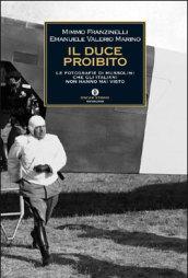 Il Duce proibito. Le fotografie di Mussolini che gli italiani non hanno mai visto