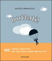 Buttati! 100 piccole esperienze per dare nuovo colore alla tua vita