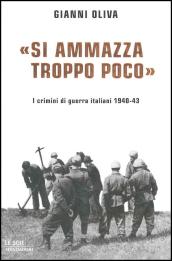 «Si ammazza troppo poco». I crimini di guerra italiani. 1940-43