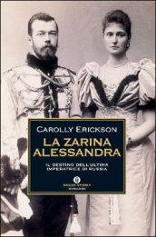 La zarina Alessandra. Il destino dell'ultima imperatrice di Russia