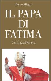 Il papa di Fatima. Vita di Karol Wojtyla