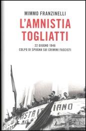 L'amnistia Togliatti. 22 giugno 1946. Colpo di spugna sui crimini fascisti