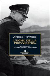 L'uomo della provvidenza. Mussolini, ascesa e caduta di un mito