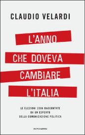 L'anno che doveva cambiare l'Italia. Le elezioni 2006 raccontate da un esperto della comunicazione politica