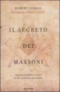 Il segreto dei massoni. Finalmente svelati i misteri di una tradizione millenaria