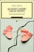 Quando l'amore chiede troppo. Storie di passioni femminili