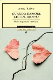 Quando l'amore chiede troppo. Storie di passioni femminili