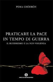 Praticare la pace in tempo di guerra. Il buddhismo e la non-violenza